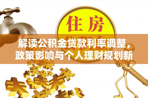 黄陵解读公积金贷款利率调整，政策影响与个人理财规划新思路