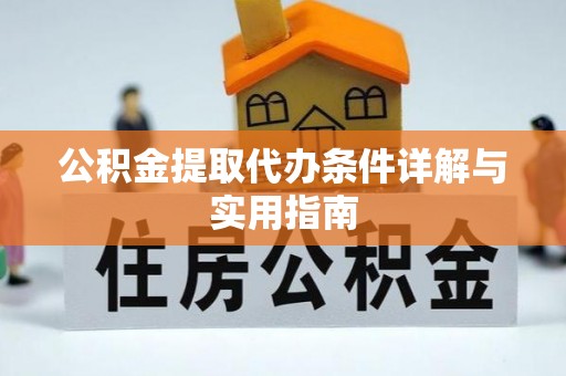 黄陵公积金提取代办条件详解与实用指南