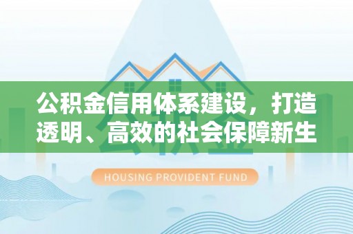 黄陵公积金信用体系建设，打造透明、高效的社会保障新生态