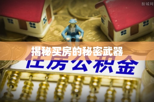 黄陵揭秘买房的秘密武器