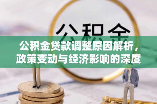 黄陵公积金贷款调整原因解析，政策变动与经济影响的深度探讨