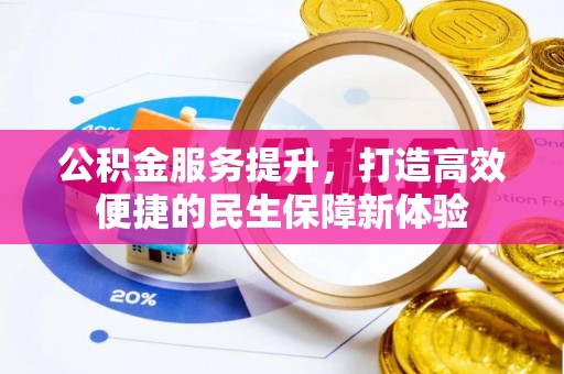 黄陵公积金服务提升，打造高效便捷的民生保障新体验