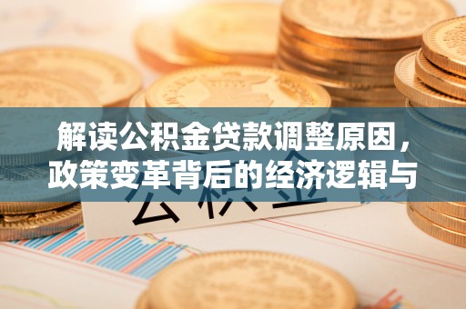 黄陵解读公积金贷款调整原因，政策变革背后的经济逻辑与民生影响